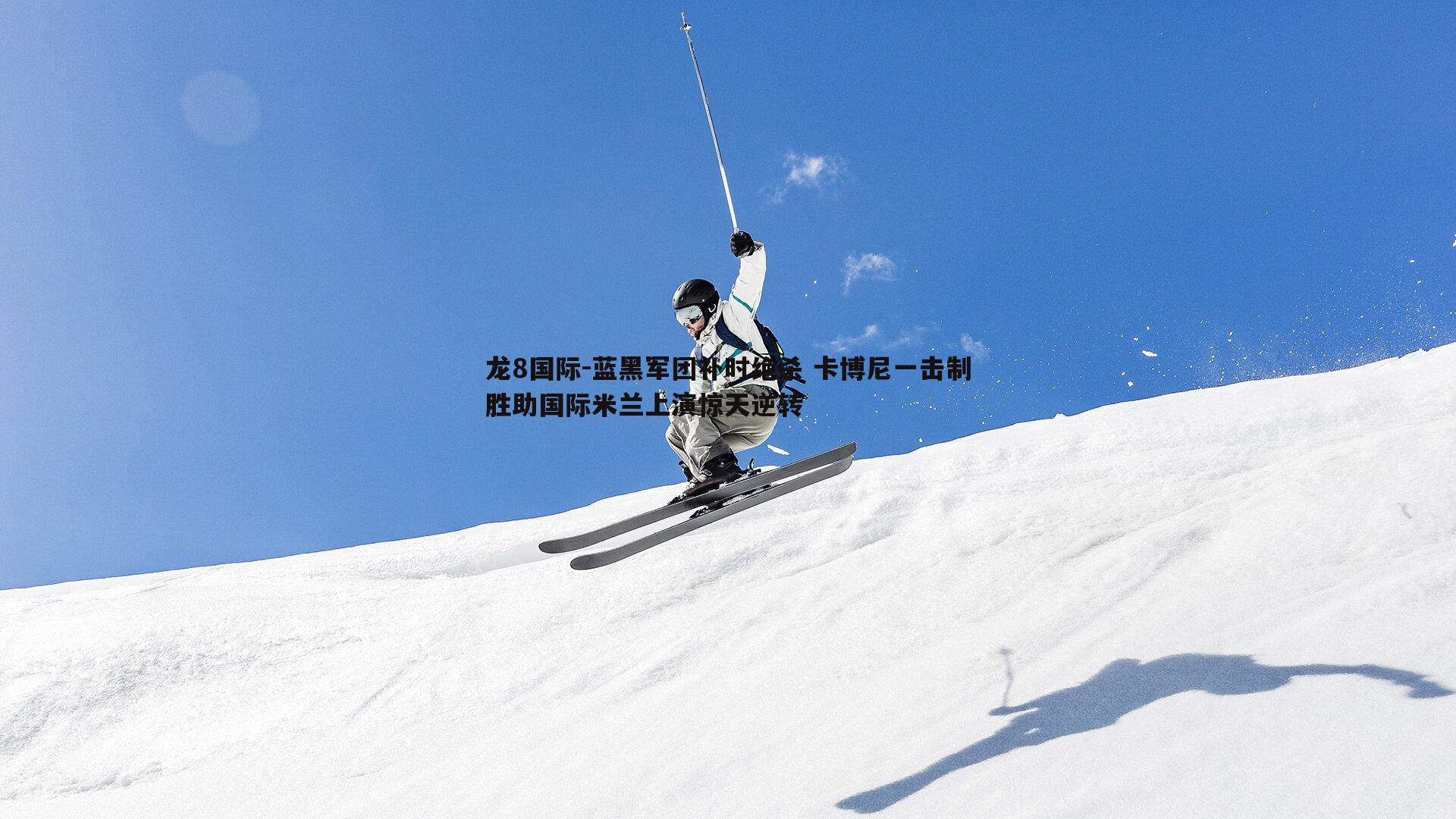 蓝黑军团补时绝杀 卡博尼一击制胜助国际米兰上演惊天逆转